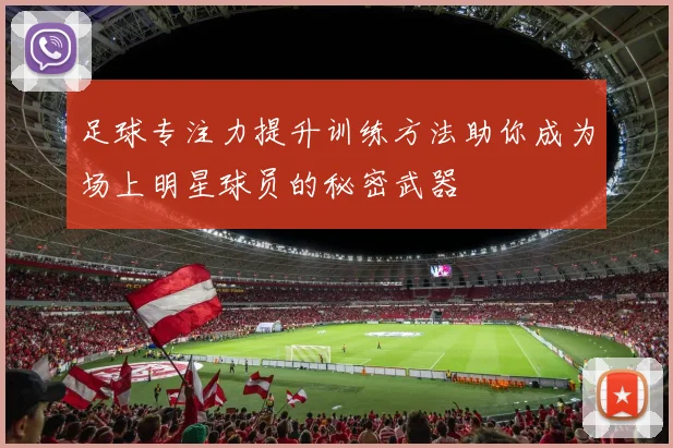 足球专注力提升训练方法助你成为场上明星球员的秘密武器
