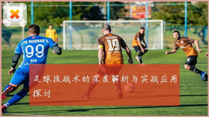 足球技战术的深度解析与实战应用探讨