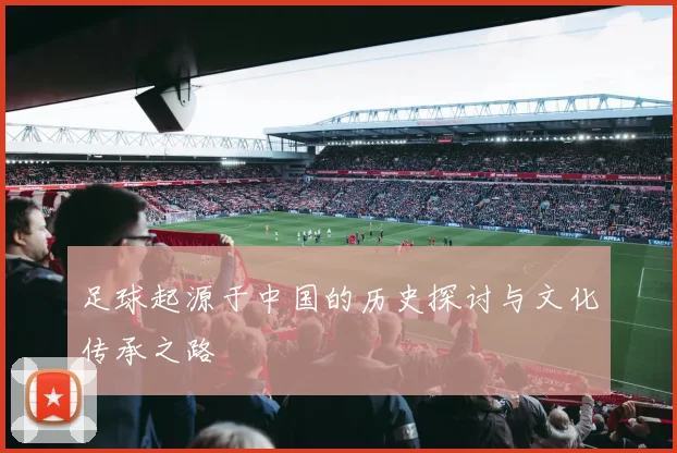 足球起源于中国的历史探讨与文化传承之路
